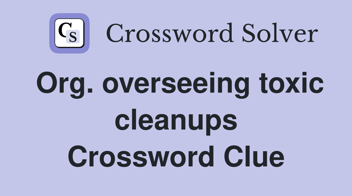 Org. overseeing toxic cleanups Crossword Clue Answers Crossword Solver